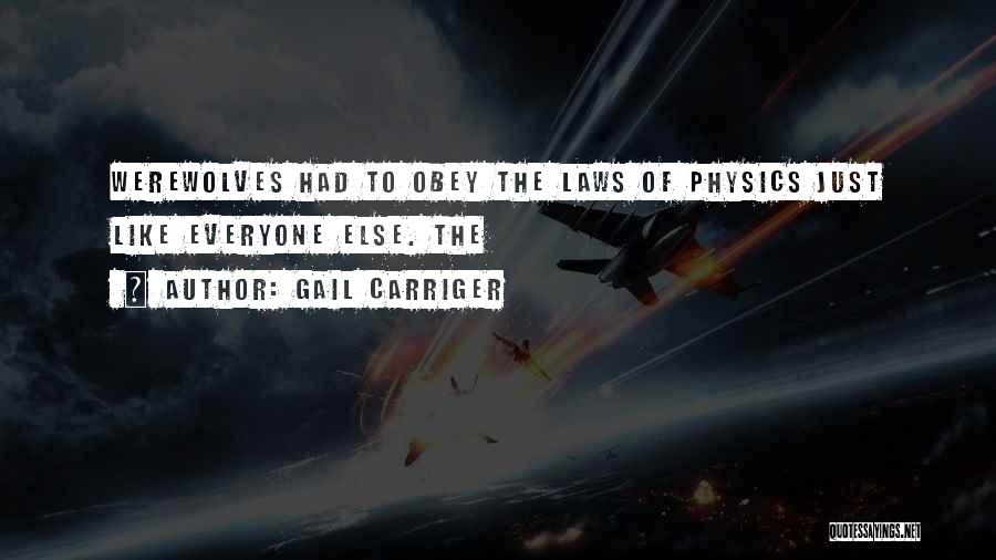Gail Carriger Quotes: Werewolves Had To Obey The Laws Of Physics Just Like Everyone Else. The