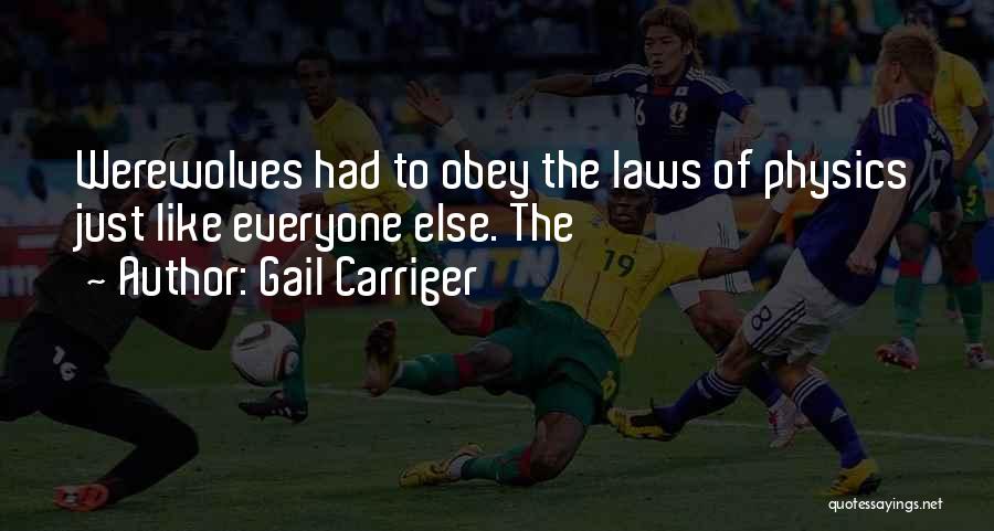 Gail Carriger Quotes: Werewolves Had To Obey The Laws Of Physics Just Like Everyone Else. The