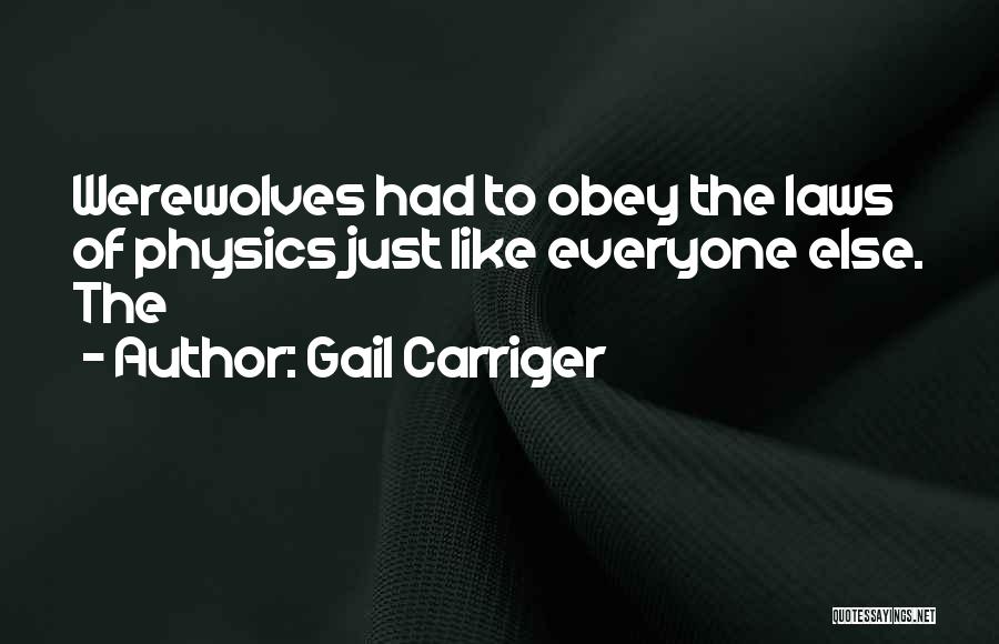 Gail Carriger Quotes: Werewolves Had To Obey The Laws Of Physics Just Like Everyone Else. The