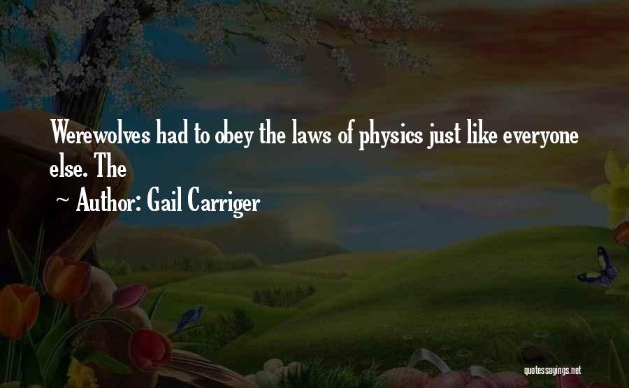 Gail Carriger Quotes: Werewolves Had To Obey The Laws Of Physics Just Like Everyone Else. The