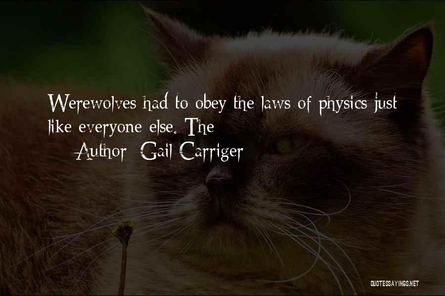 Gail Carriger Quotes: Werewolves Had To Obey The Laws Of Physics Just Like Everyone Else. The