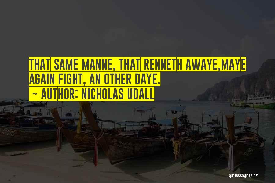 Nicholas Udall Quotes: That Same Manne, That Renneth Awaye,maye Again Fight, An Other Daye.