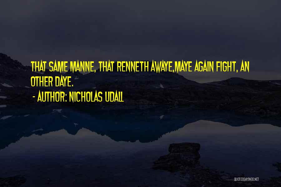 Nicholas Udall Quotes: That Same Manne, That Renneth Awaye,maye Again Fight, An Other Daye.