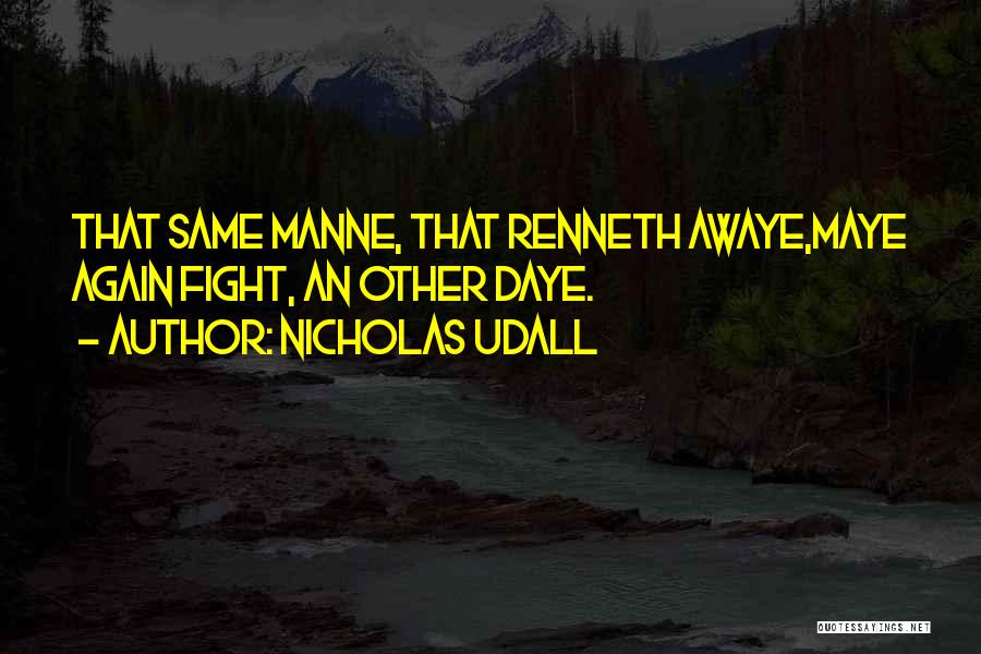 Nicholas Udall Quotes: That Same Manne, That Renneth Awaye,maye Again Fight, An Other Daye.