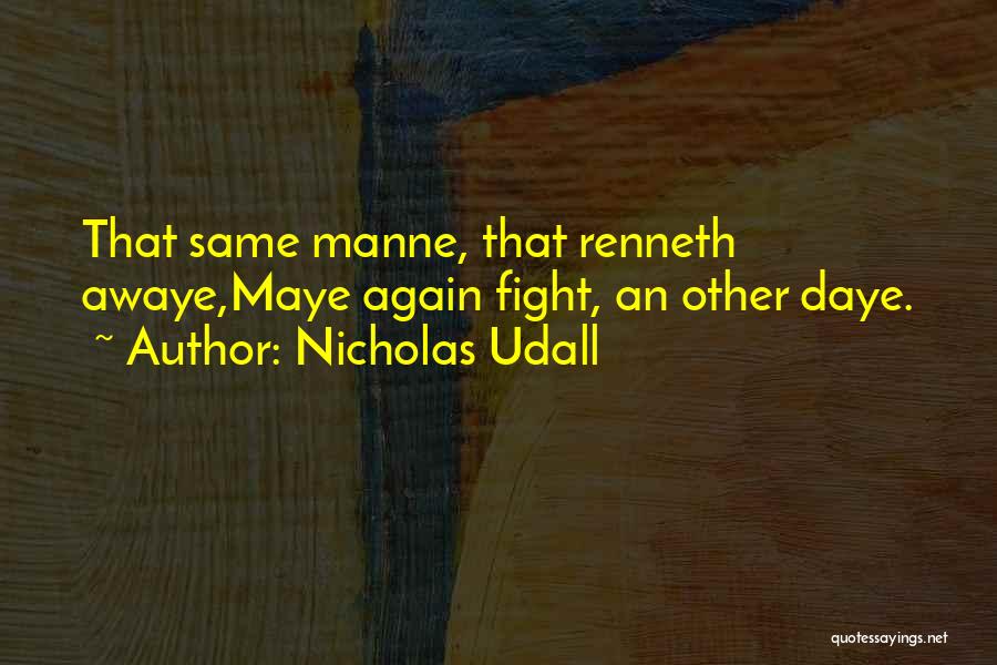 Nicholas Udall Quotes: That Same Manne, That Renneth Awaye,maye Again Fight, An Other Daye.