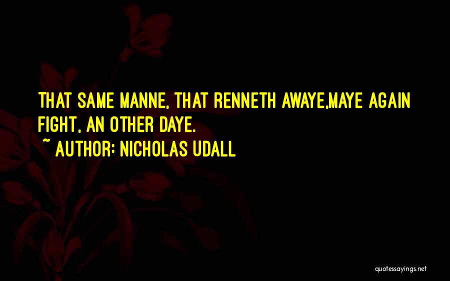 Nicholas Udall Quotes: That Same Manne, That Renneth Awaye,maye Again Fight, An Other Daye.