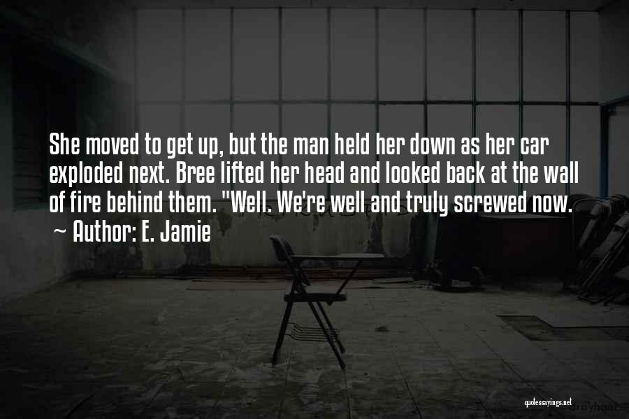 E. Jamie Quotes: She Moved To Get Up, But The Man Held Her Down As Her Car Exploded Next. Bree Lifted Her Head