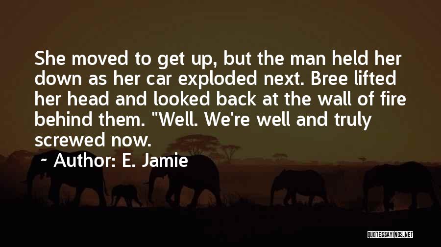 E. Jamie Quotes: She Moved To Get Up, But The Man Held Her Down As Her Car Exploded Next. Bree Lifted Her Head