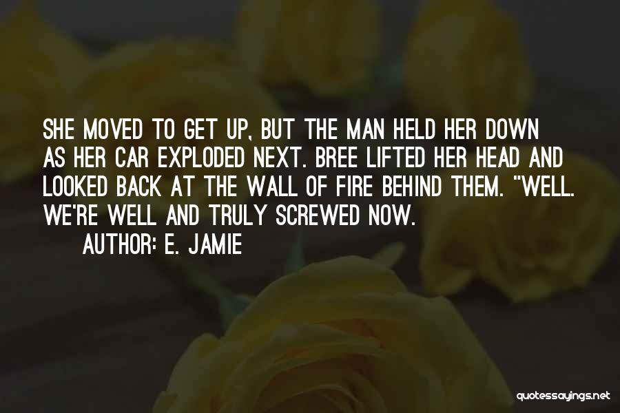 E. Jamie Quotes: She Moved To Get Up, But The Man Held Her Down As Her Car Exploded Next. Bree Lifted Her Head