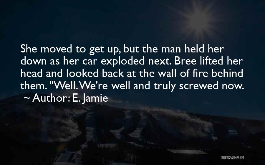 E. Jamie Quotes: She Moved To Get Up, But The Man Held Her Down As Her Car Exploded Next. Bree Lifted Her Head