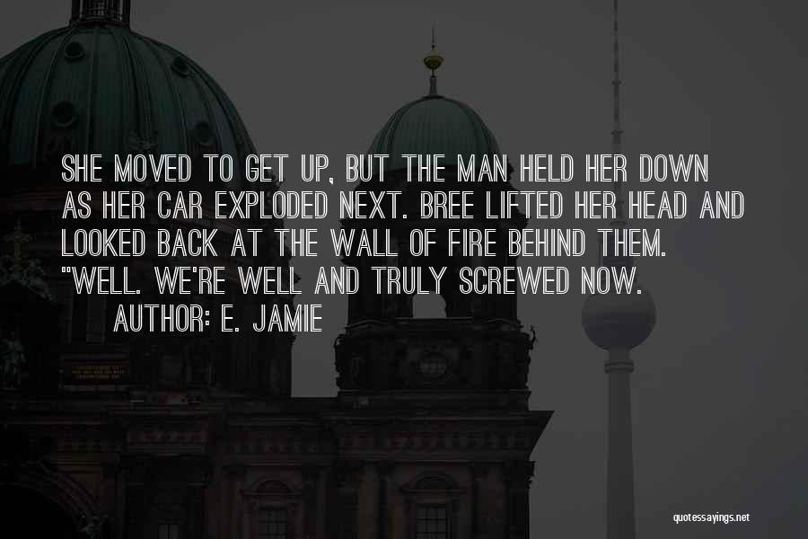 E. Jamie Quotes: She Moved To Get Up, But The Man Held Her Down As Her Car Exploded Next. Bree Lifted Her Head