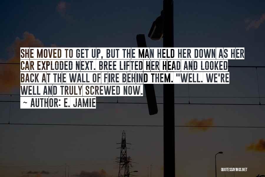 E. Jamie Quotes: She Moved To Get Up, But The Man Held Her Down As Her Car Exploded Next. Bree Lifted Her Head