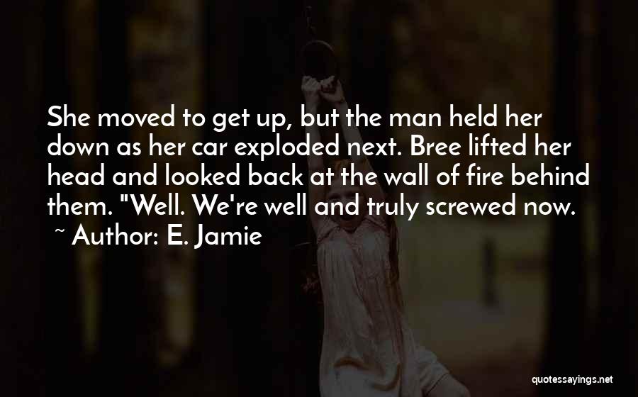 E. Jamie Quotes: She Moved To Get Up, But The Man Held Her Down As Her Car Exploded Next. Bree Lifted Her Head