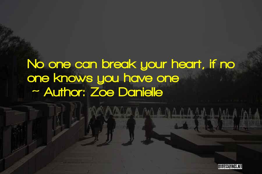 Zoe Danielle Quotes: No One Can Break Your Heart, If No One Knows You Have One