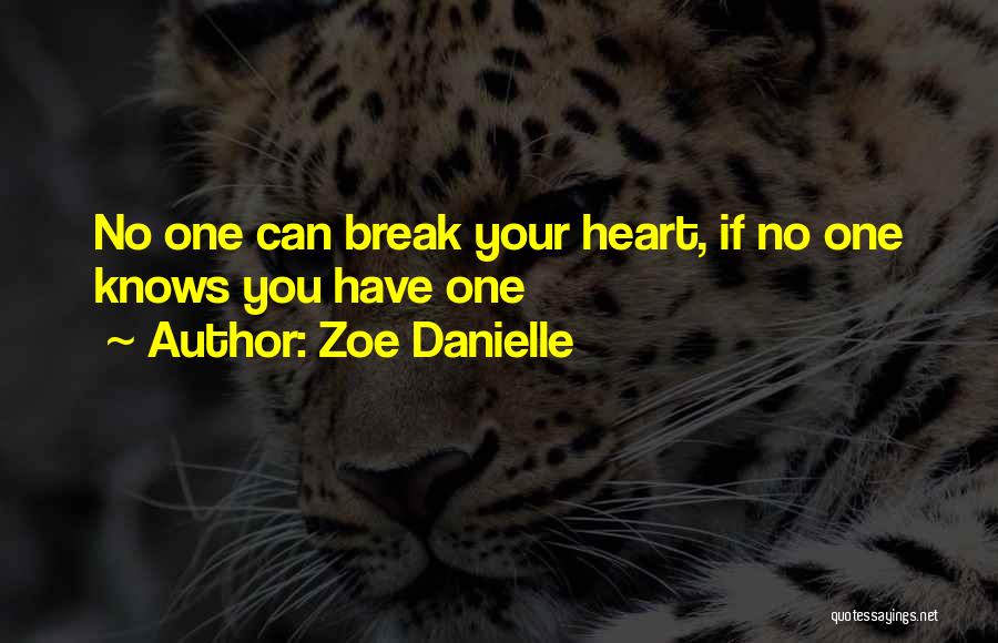 Zoe Danielle Quotes: No One Can Break Your Heart, If No One Knows You Have One