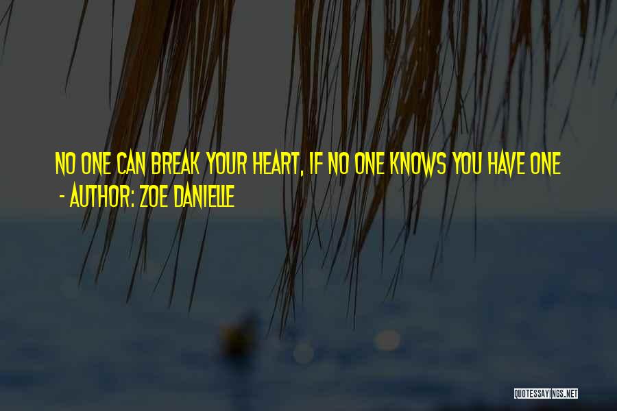 Zoe Danielle Quotes: No One Can Break Your Heart, If No One Knows You Have One