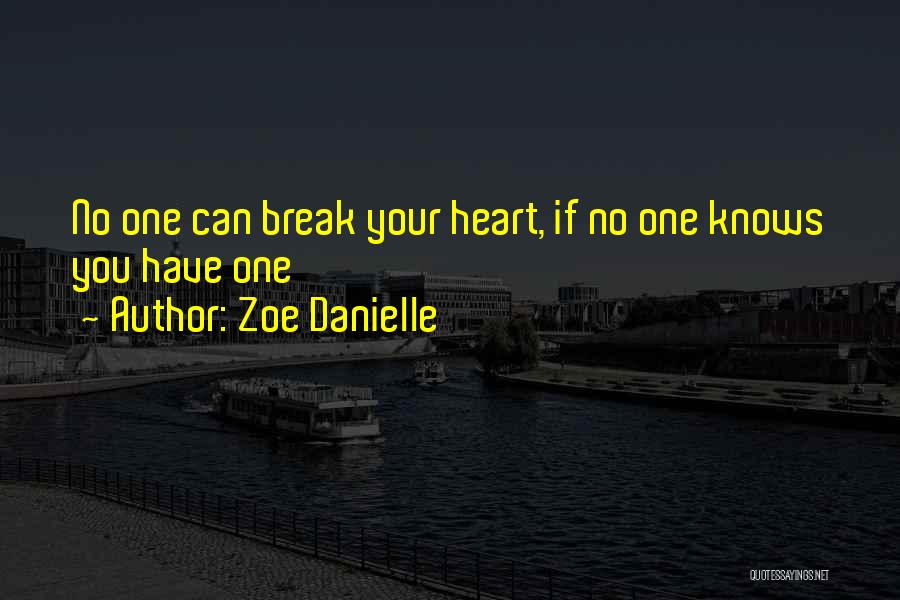 Zoe Danielle Quotes: No One Can Break Your Heart, If No One Knows You Have One