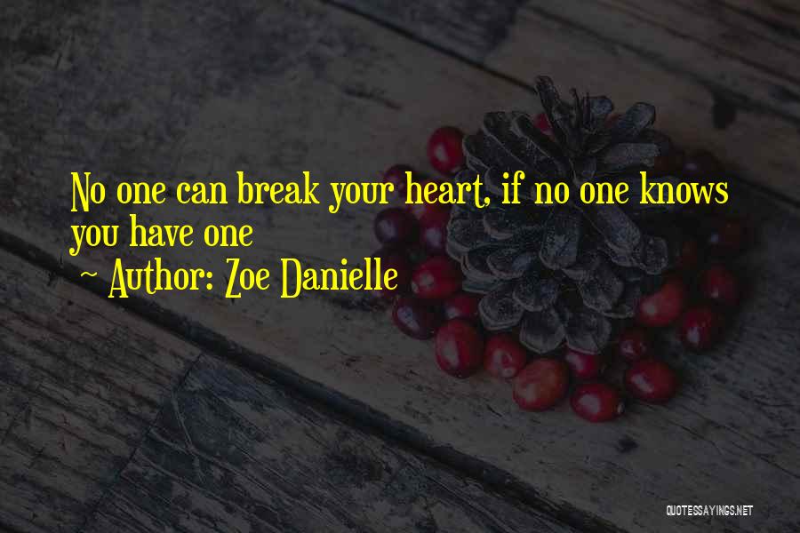 Zoe Danielle Quotes: No One Can Break Your Heart, If No One Knows You Have One