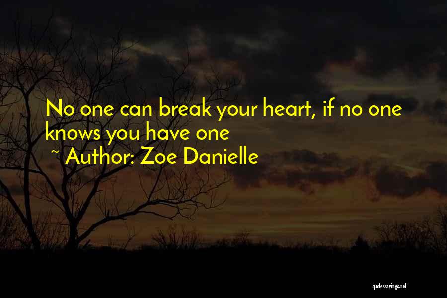 Zoe Danielle Quotes: No One Can Break Your Heart, If No One Knows You Have One