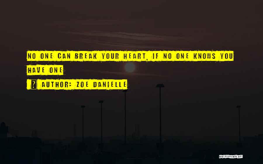 Zoe Danielle Quotes: No One Can Break Your Heart, If No One Knows You Have One