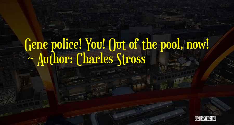 Charles Stross Quotes: Gene Police! You! Out Of The Pool, Now!