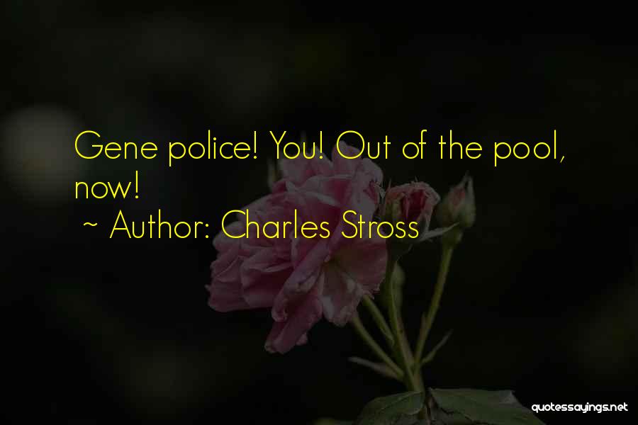 Charles Stross Quotes: Gene Police! You! Out Of The Pool, Now!