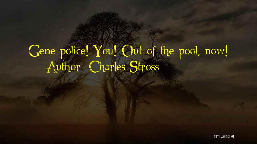 Charles Stross Quotes: Gene Police! You! Out Of The Pool, Now!