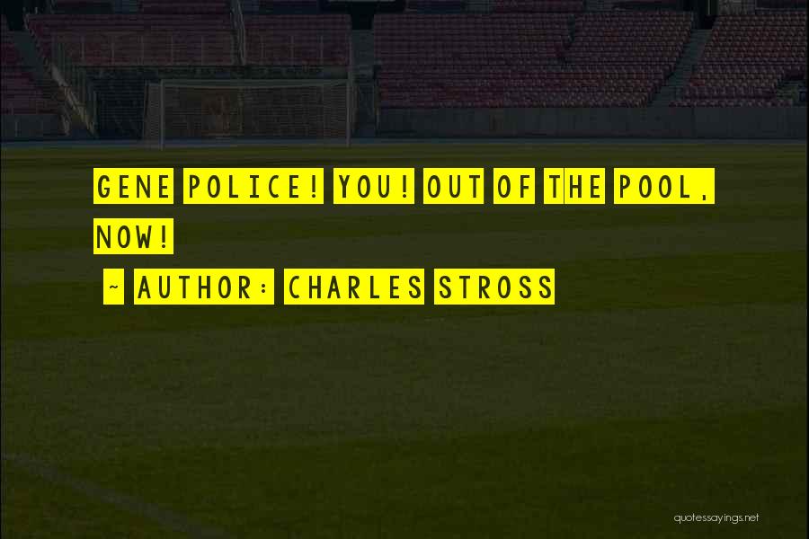 Charles Stross Quotes: Gene Police! You! Out Of The Pool, Now!