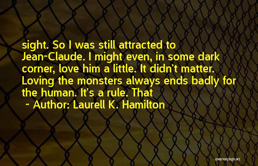 Laurell K. Hamilton Quotes: Sight. So I Was Still Attracted To Jean-claude. I Might Even, In Some Dark Corner, Love Him A Little. It