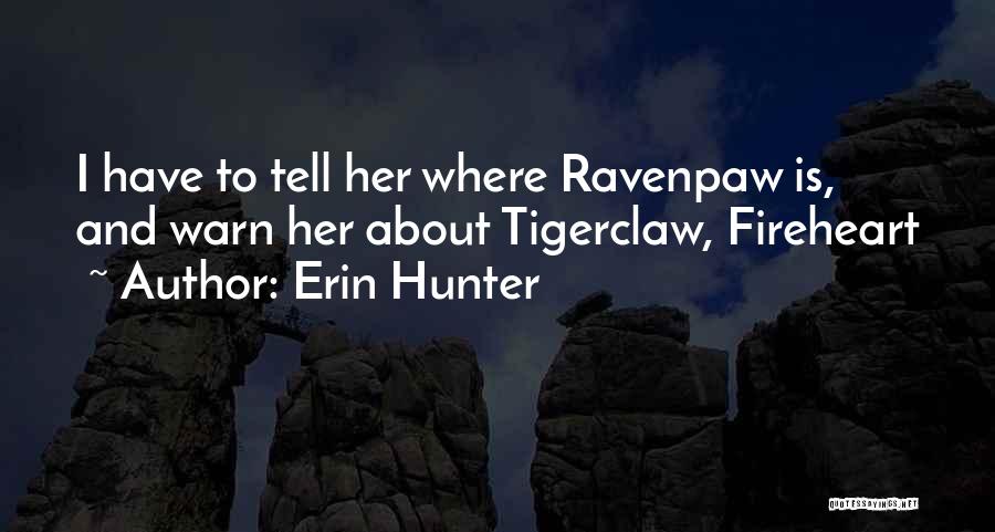 Erin Hunter Quotes: I Have To Tell Her Where Ravenpaw Is, And Warn Her About Tigerclaw, Fireheart