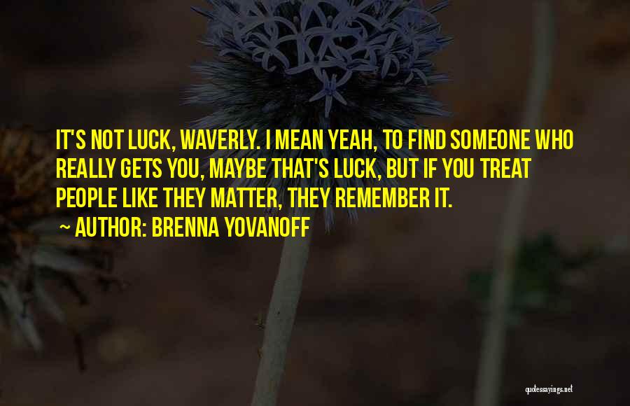 Brenna Yovanoff Quotes: It's Not Luck, Waverly. I Mean Yeah, To Find Someone Who Really Gets You, Maybe That's Luck, But If You