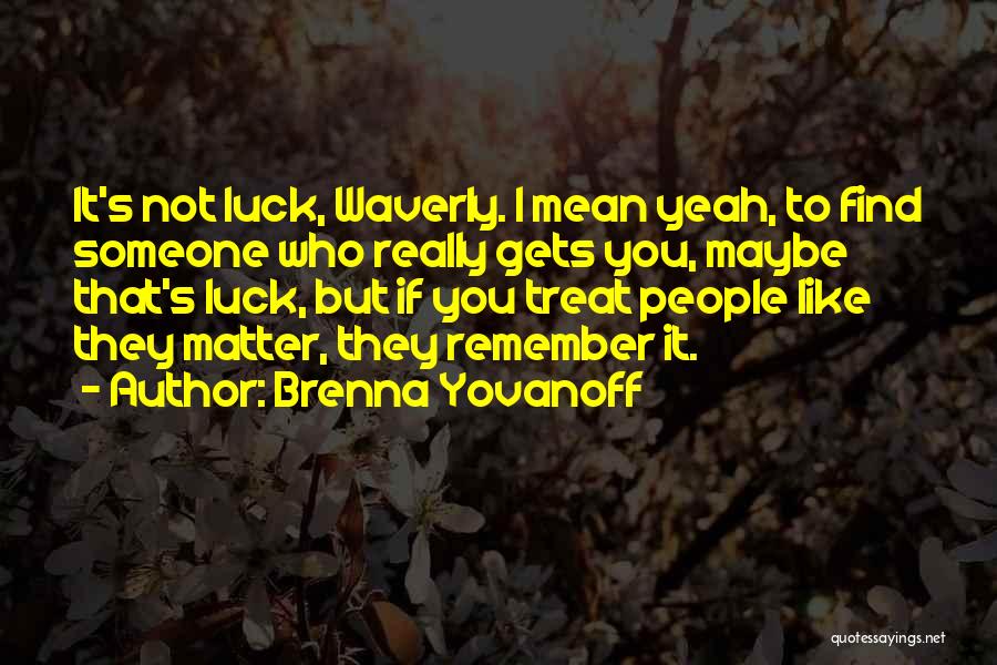 Brenna Yovanoff Quotes: It's Not Luck, Waverly. I Mean Yeah, To Find Someone Who Really Gets You, Maybe That's Luck, But If You