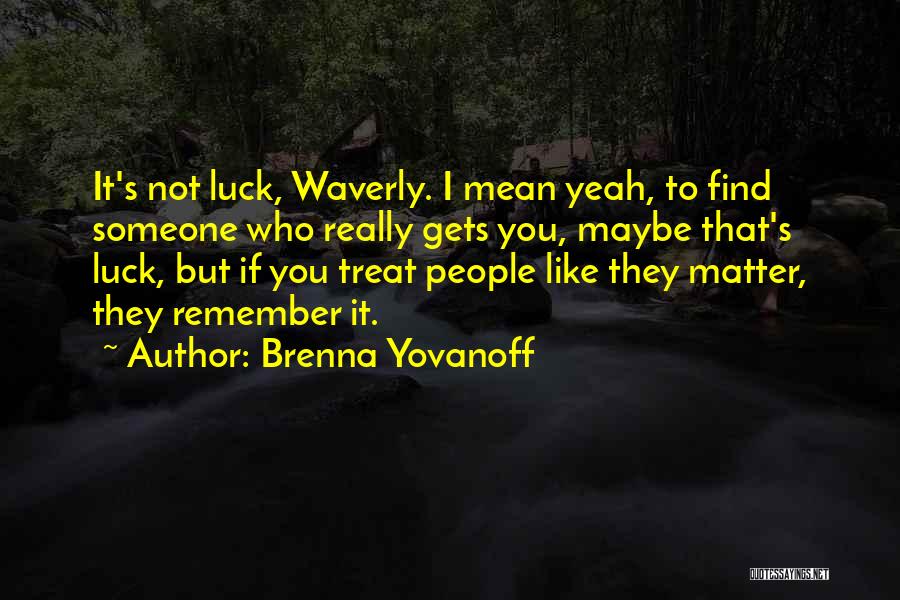Brenna Yovanoff Quotes: It's Not Luck, Waverly. I Mean Yeah, To Find Someone Who Really Gets You, Maybe That's Luck, But If You