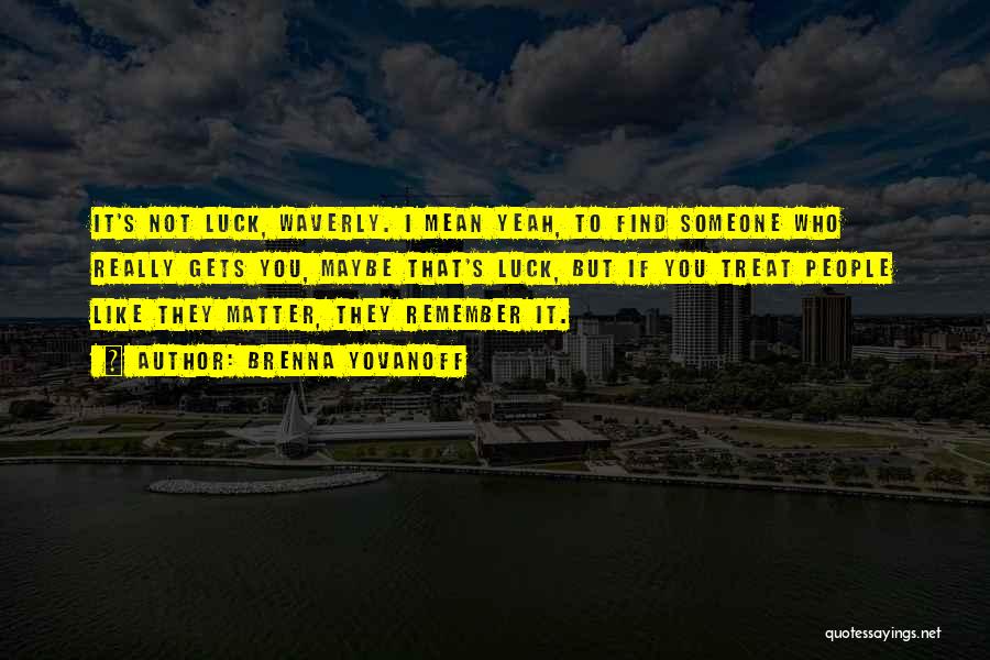 Brenna Yovanoff Quotes: It's Not Luck, Waverly. I Mean Yeah, To Find Someone Who Really Gets You, Maybe That's Luck, But If You