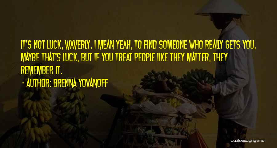 Brenna Yovanoff Quotes: It's Not Luck, Waverly. I Mean Yeah, To Find Someone Who Really Gets You, Maybe That's Luck, But If You