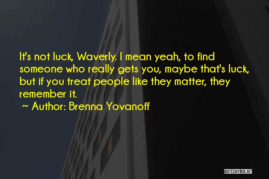 Brenna Yovanoff Quotes: It's Not Luck, Waverly. I Mean Yeah, To Find Someone Who Really Gets You, Maybe That's Luck, But If You