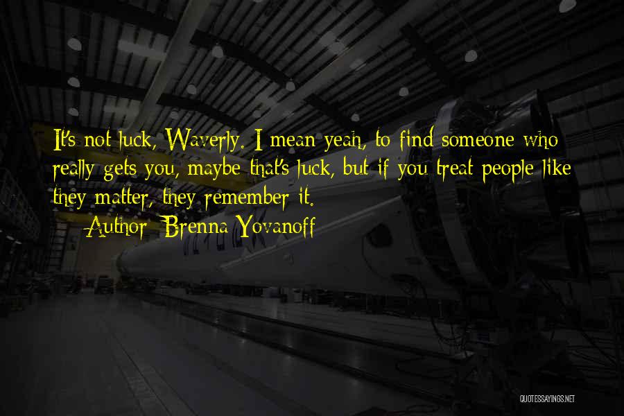 Brenna Yovanoff Quotes: It's Not Luck, Waverly. I Mean Yeah, To Find Someone Who Really Gets You, Maybe That's Luck, But If You