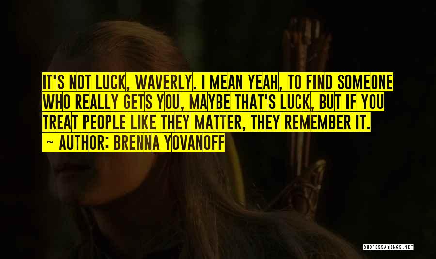 Brenna Yovanoff Quotes: It's Not Luck, Waverly. I Mean Yeah, To Find Someone Who Really Gets You, Maybe That's Luck, But If You