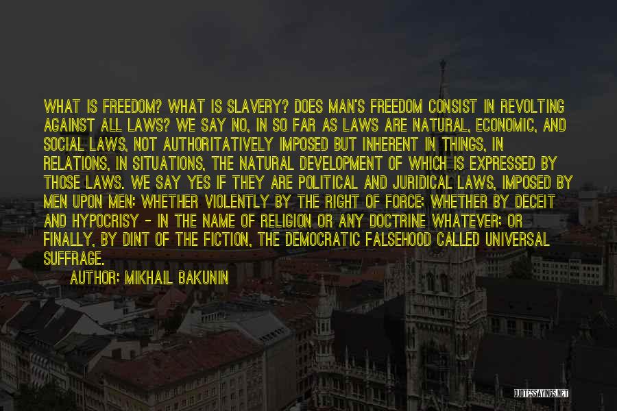 Mikhail Bakunin Quotes: What Is Freedom? What Is Slavery? Does Man's Freedom Consist In Revolting Against All Laws? We Say No, In So