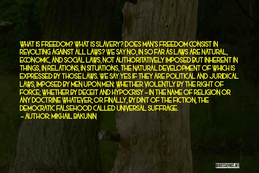 Mikhail Bakunin Quotes: What Is Freedom? What Is Slavery? Does Man's Freedom Consist In Revolting Against All Laws? We Say No, In So