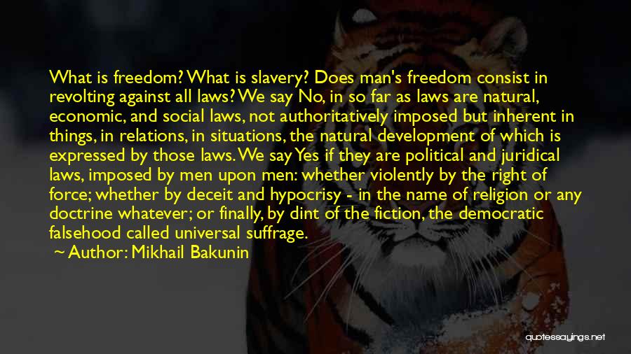 Mikhail Bakunin Quotes: What Is Freedom? What Is Slavery? Does Man's Freedom Consist In Revolting Against All Laws? We Say No, In So