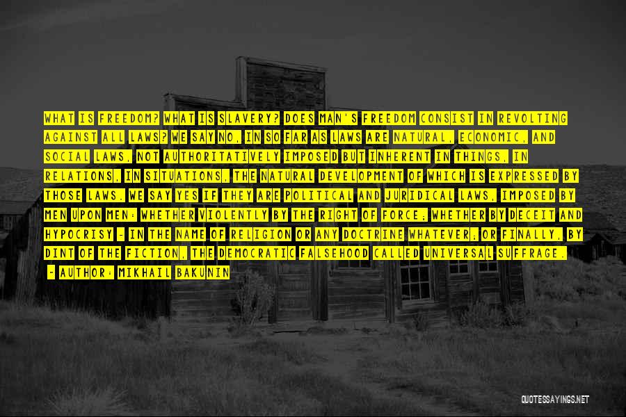 Mikhail Bakunin Quotes: What Is Freedom? What Is Slavery? Does Man's Freedom Consist In Revolting Against All Laws? We Say No, In So