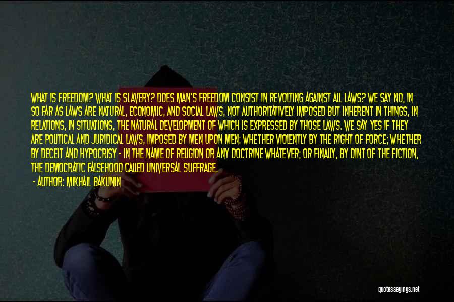 Mikhail Bakunin Quotes: What Is Freedom? What Is Slavery? Does Man's Freedom Consist In Revolting Against All Laws? We Say No, In So