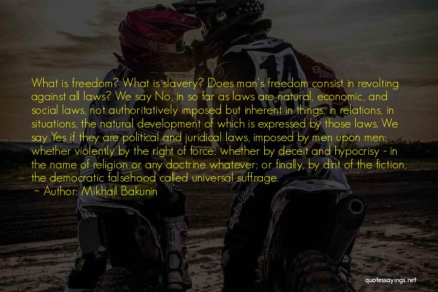 Mikhail Bakunin Quotes: What Is Freedom? What Is Slavery? Does Man's Freedom Consist In Revolting Against All Laws? We Say No, In So