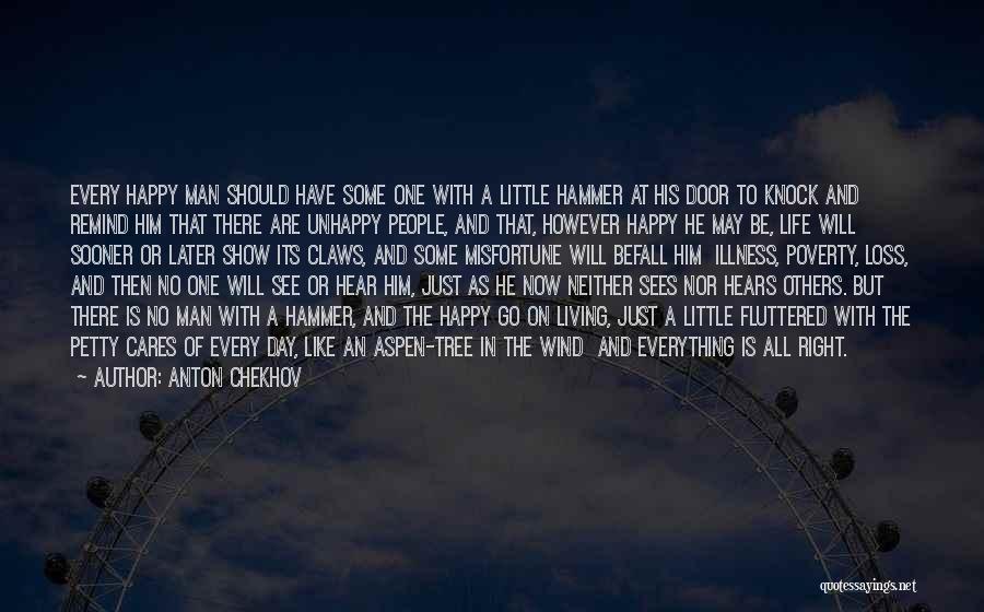 Anton Chekhov Quotes: Every Happy Man Should Have Some One With A Little Hammer At His Door To Knock And Remind Him That