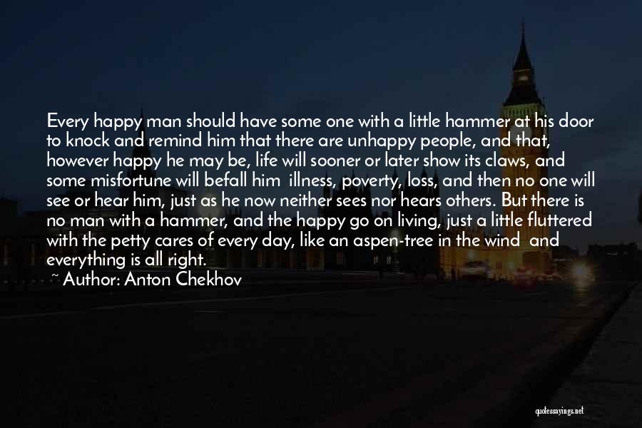 Anton Chekhov Quotes: Every Happy Man Should Have Some One With A Little Hammer At His Door To Knock And Remind Him That