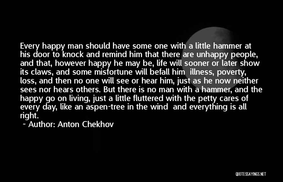 Anton Chekhov Quotes: Every Happy Man Should Have Some One With A Little Hammer At His Door To Knock And Remind Him That