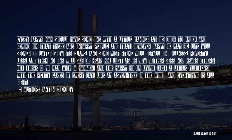 Anton Chekhov Quotes: Every Happy Man Should Have Some One With A Little Hammer At His Door To Knock And Remind Him That