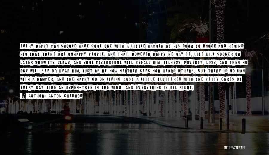 Anton Chekhov Quotes: Every Happy Man Should Have Some One With A Little Hammer At His Door To Knock And Remind Him That