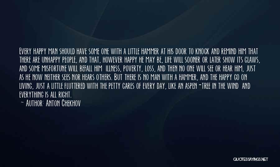 Anton Chekhov Quotes: Every Happy Man Should Have Some One With A Little Hammer At His Door To Knock And Remind Him That